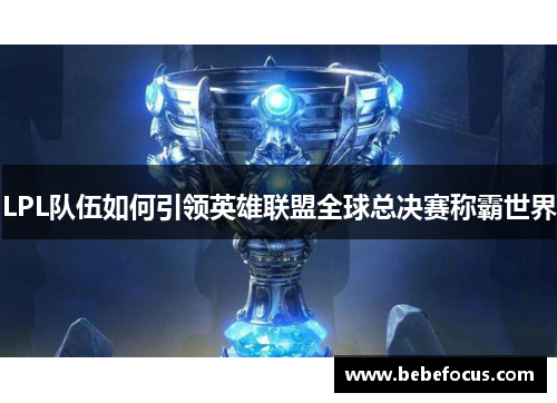 LPL队伍如何引领英雄联盟全球总决赛称霸世界