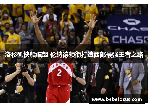 洛杉矶快船崛起 伦纳德领衔打造西部最强王者之路