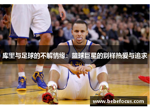 库里与足球的不解情缘：篮球巨星的别样热爱与追求