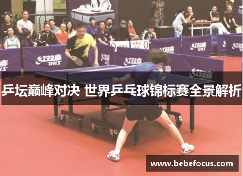 乒坛巅峰对决 世界乒乓球锦标赛全景解析