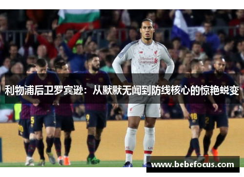 利物浦后卫罗宾逊：从默默无闻到防线核心的惊艳蜕变