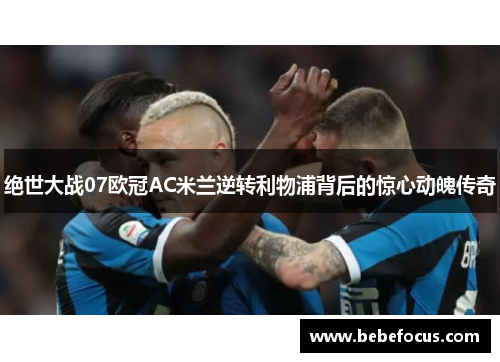 绝世大战07欧冠AC米兰逆转利物浦背后的惊心动魄传奇
