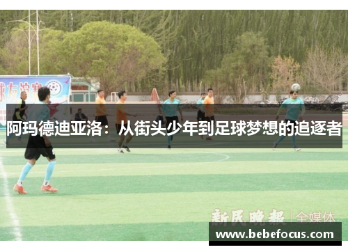 阿玛德迪亚洛：从街头少年到足球梦想的追逐者