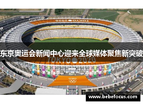 东京奥运会新闻中心迎来全球媒体聚焦新突破 东京奥运会新闻中心迎来全球媒体聚焦新突破